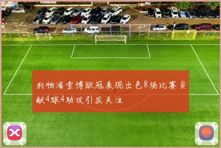 利物浦索博欧冠表现出色8场比赛贡献4球4助攻引发关注